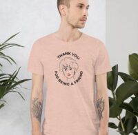 Thank You For Being a Friend - T-Shirt